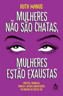Mulheres Não São Chatas, Mulheres Estão Exaustas
