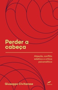 Perder a cabeça: abjeção, conflito estético e crítica psicanalítica