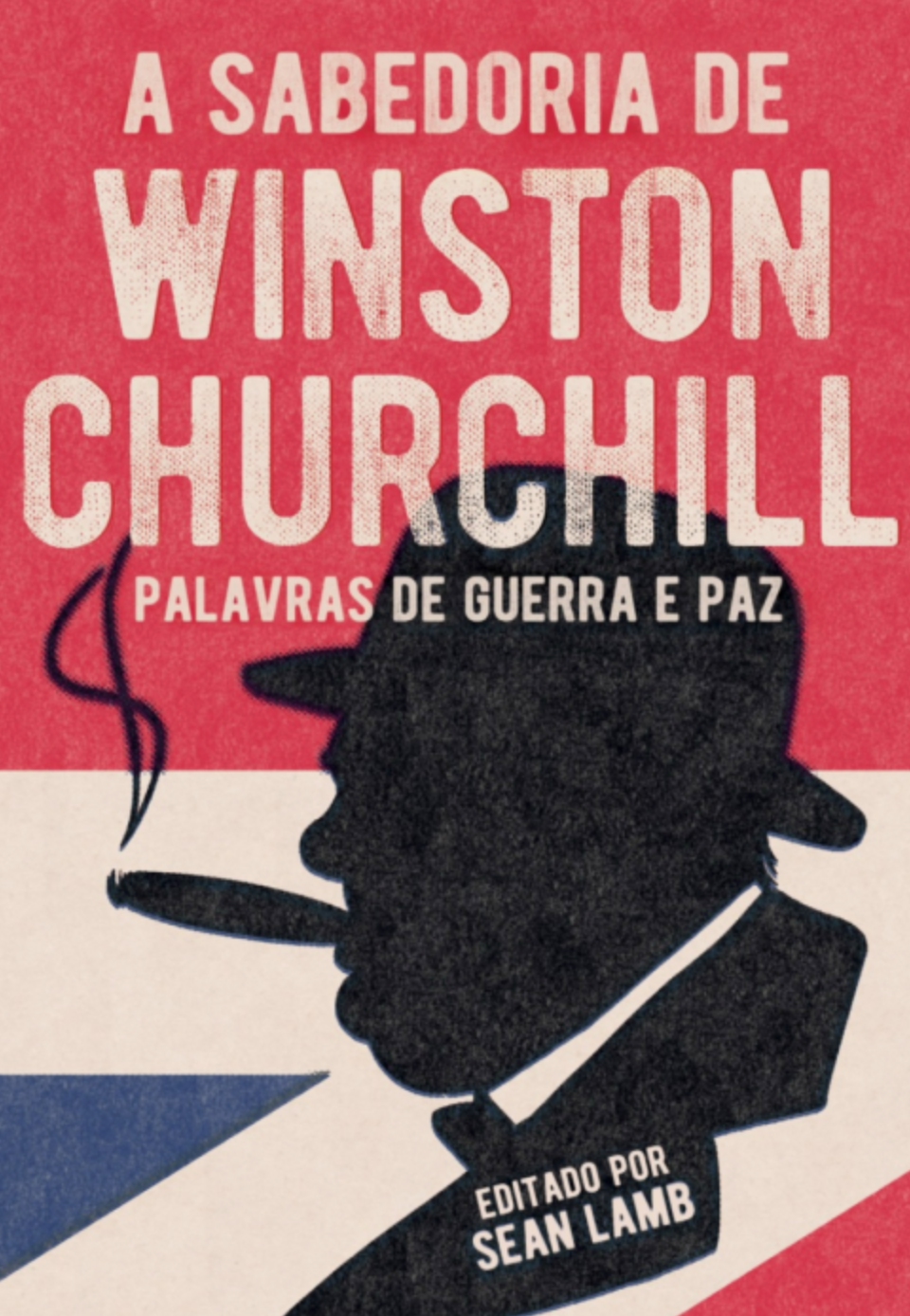 A SABEDORIA DE WINSTON CHURCHILL: PALAVRAS DE GUERRA E PAZ