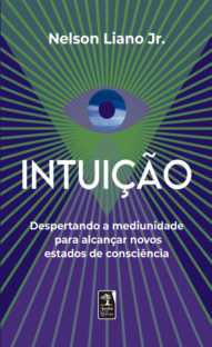 Intuição: Despertando a mediunidade para alcançar novos estados de consciência