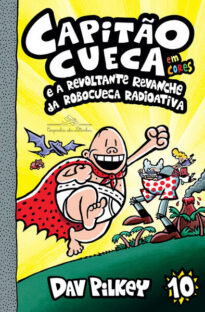 Capitão Cueca 10 - e a revoltante revanche da Robocueca Radioativa