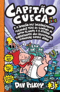 Capitão Cueca 3 - e a invasão das incrivelmente malvadas tias da cantina de outro planeta e o ataque subsequente dos igualmente perversos zumbis nerds - Em cores!