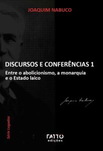Discursos e Conferências 1 - Entre o abolicionismo, a monarquia e o Estado laico