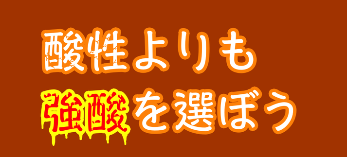 酸性よりも、強酸を選ぼう。