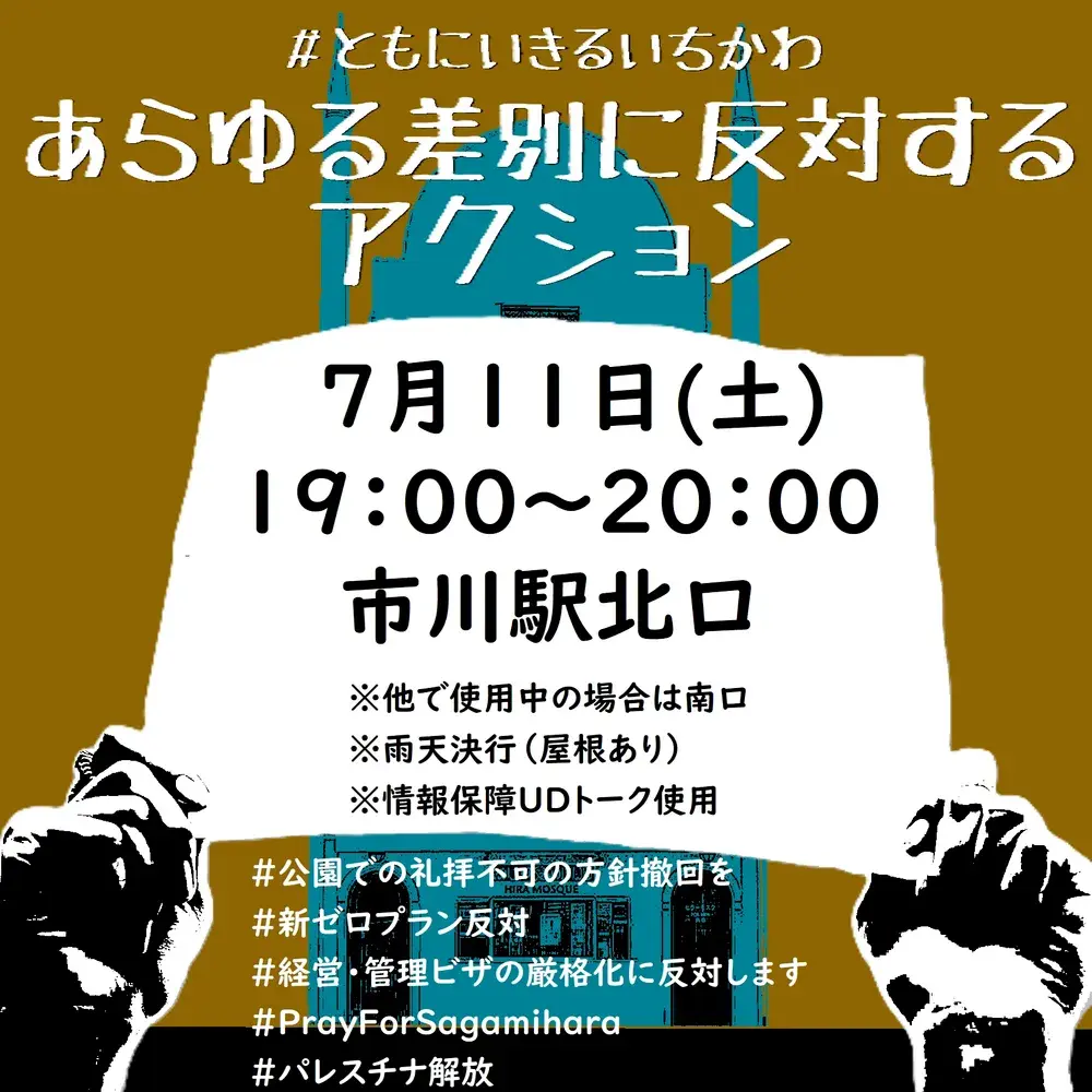 ＃ともにいきるいちかわ
あらゆる差別に反対するアクション
7月11日(土) 19:00～20:00
※他で使用中の場合は南口
※雨天決行（屋根あり）
※情報保障UDトーク使用
＃公園での礼拝不可の方針撤回を
＃新ゼロプラン反対
＃経営・管理ビザの厳格化に反対します
#PrayForSagamihara
#パレスチナ解放