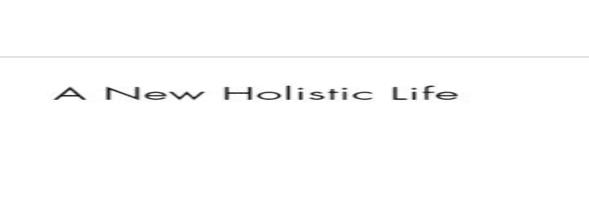 A New Holistic Life