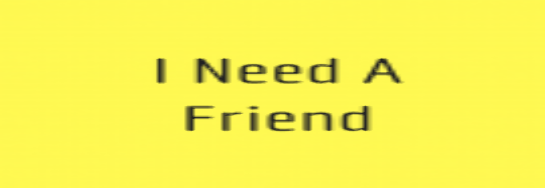I Need A Friend