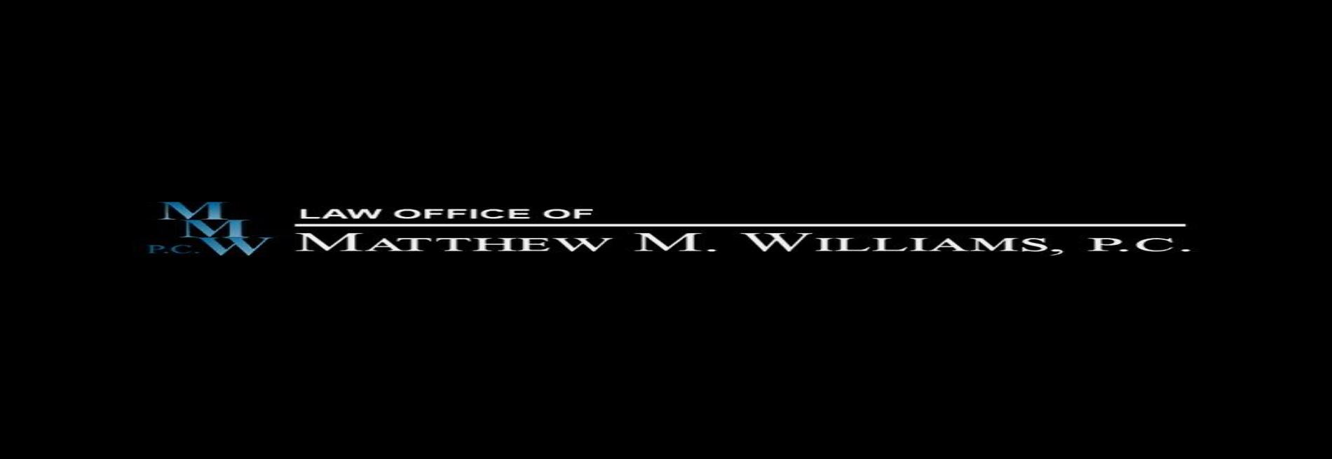 Law Office of Matthew M. Williams, P.C