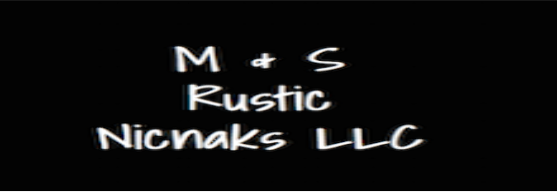 M & S Rustic Nicnaks LLC