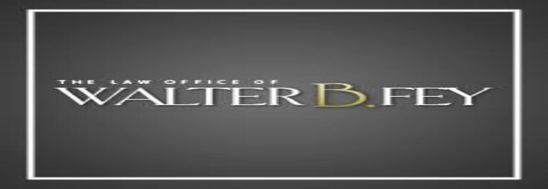 The Law Office of Walter B. Fey