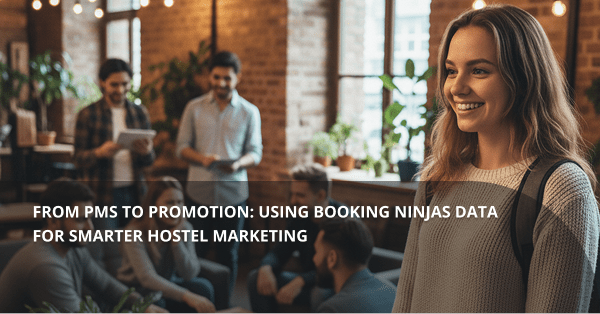 From PMS to Promotion: Using Booking Ninjas Data for Smarter Hostel Marketing
