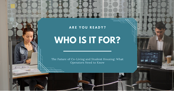 The Future of Co-Living and Student Housing: What Operators Need to Know