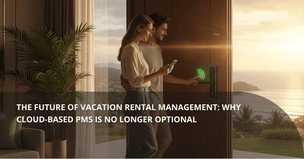 The Future of Vacation Rental: Why Cloud-Based PMS Is No Longer Optional thumbnail picture