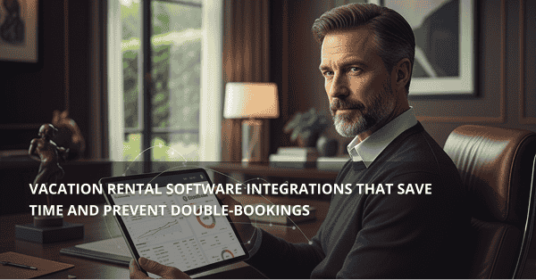 Vacation Rental Software Integrations - That Save Time & Prevent Double-Bookings